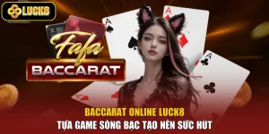 Baccarat Online Luck8 - Tựa Game Sòng Bạc Tạo Nên Sức Hút