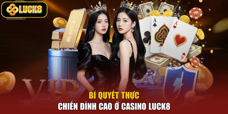 Bí quyết thực chiến đỉnh cao ở Casino Luck8