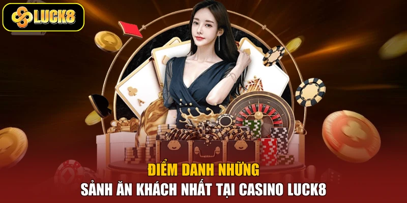 Điểm danh những sảnh ăn khách nhất tại Casino Luck8