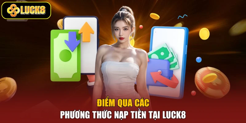 Điểm qua các phương thức nạp tiền tại Luck8