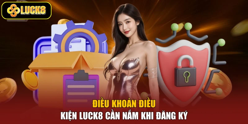 Điều khoản điều kiện Luck8 cần nắm khi đăng ký