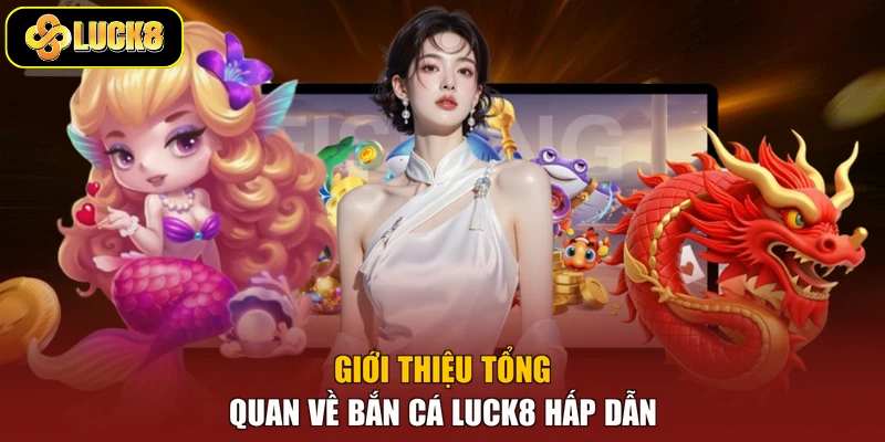 Giới thiệu tổng quan về bắn cá Luck8 hấp dẫn