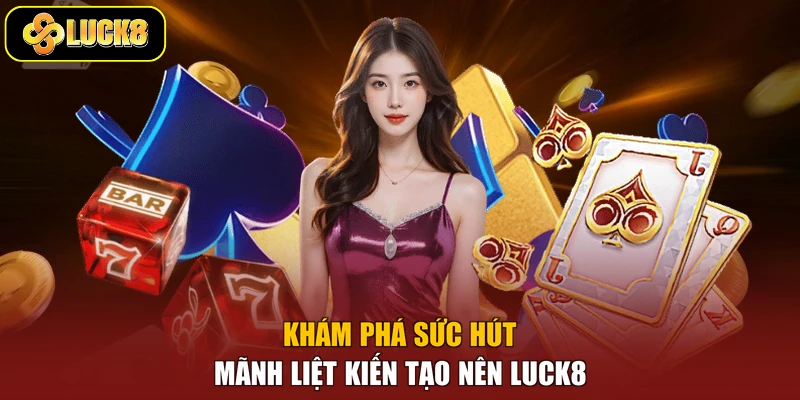 Khám phá sức hút mãnh liệt kiến tạo nên Luck8
