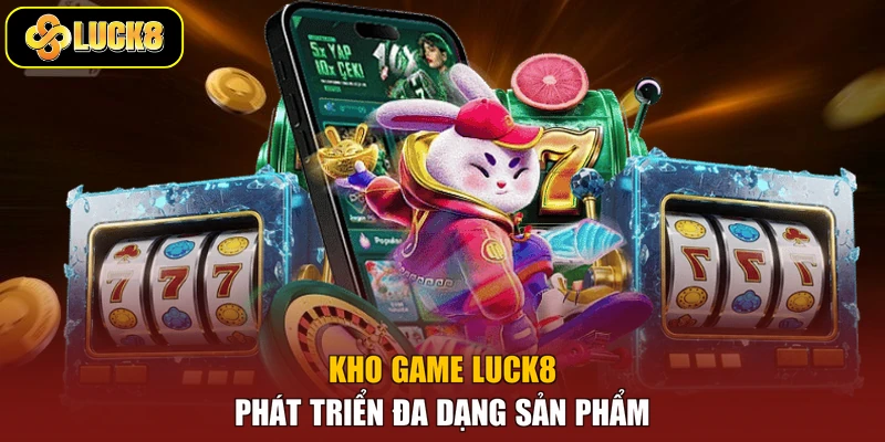 Kho game Luck8 phát triển đa dạng sản phẩm