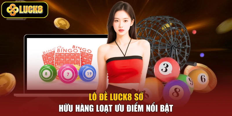 Lô đề Luck8 sở hữu hàng loạt ưu điểm nổi bật