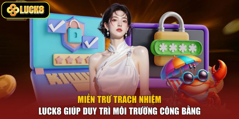 Miễn trừ trách nhiệm Luck8 giúp duy trì môi trường công bằng