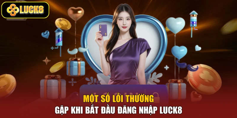 Một số lỗi thường gặp khi bắt đầu đăng nhập Luck8