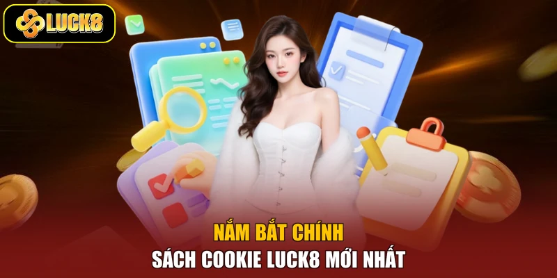 Nắm bắt chính sách Cookie Luck8 mới nhất