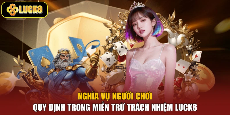 Nghĩa vụ người chơi quy định trong miễn trừ trách nhiệm Luck8