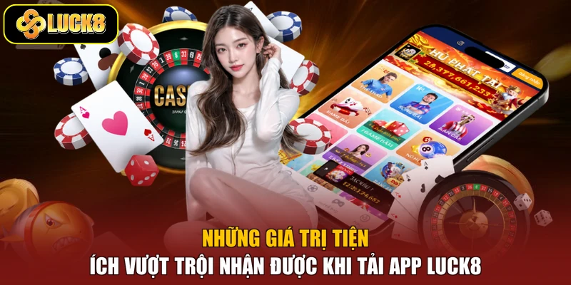 Những giá trị tiện ích vượt trội nhận được khi tải app Luck8
