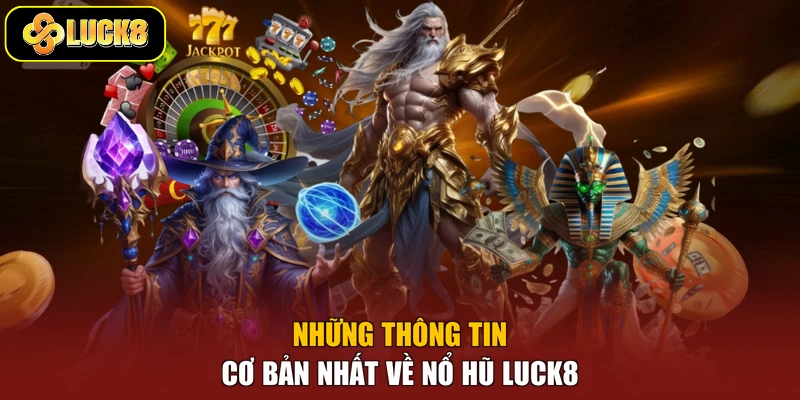 Những thông tin cơ bản nhất về nổ hũ Luck8