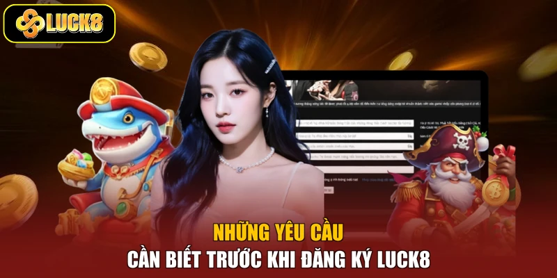 Những yêu cầu cần biết trước khi đăng ký Luck8
