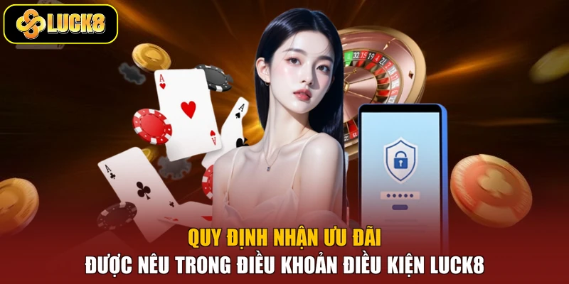 Quy định nhận ưu đãi được nêu trong điều khoản điều kiện Luck8