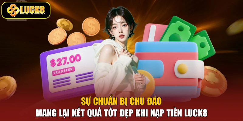Sự chuẩn bị chu đáo mang lại kết quả tốt đẹp khi nạp tiền Luck8