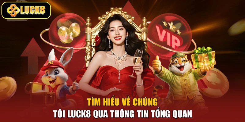 Tìm hiểu về chúng tôi Luck8 qua thông tin tổng quan