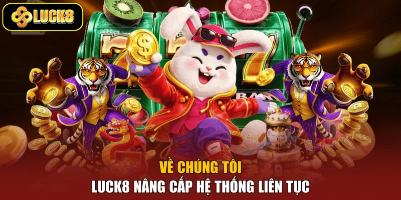 Về chúng tôi Luck8 nâng cấp hệ thống liên tục