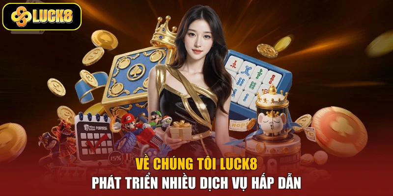 Về chúng tôi Luck8 phát triển nhiều dịch vụ hấp dẫn